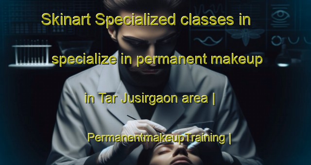 Skinart Specialized classes in specialize in permanent makeup in Tar Jusirgaon area | PermanentmakeupTraining | PermanentmakeupClasses | SkinartTraining-Bangladesh
